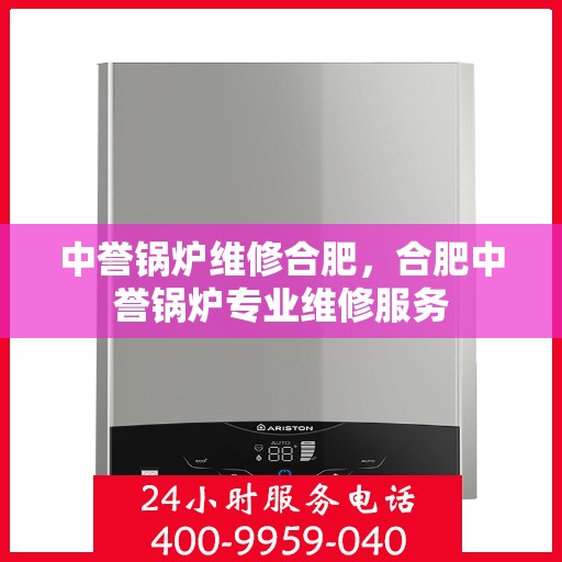 中誉锅炉维修合肥，合肥中誉锅炉专业维修服务