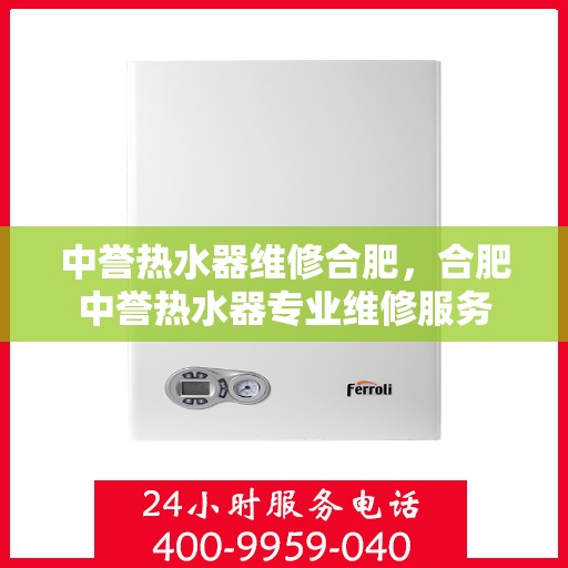 中誉热水器维修合肥，合肥中誉热水器专业维修服务