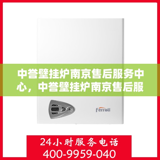 中誉壁挂炉南京售后服务中心，中誉壁挂炉南京售后服务中心，专业维修，贴心服务