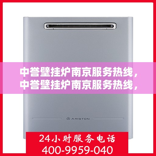 中誉壁挂炉南京服务热线，中誉壁挂炉南京服务热线，专业团队为您提供全方位暖心服务