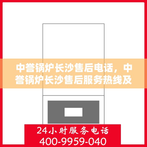 中誉锅炉长沙售后电话，中誉锅炉长沙售后服务热线及联系方式