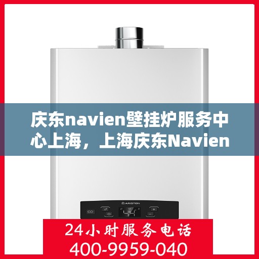 庆东navien壁挂炉服务中心上海，上海庆东Navien壁挂炉专业服务中心