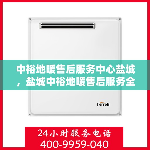 中裕地暖售后服务中心盐城，盐城中裕地暖售后服务全面保障，专业团队为您温暖护航