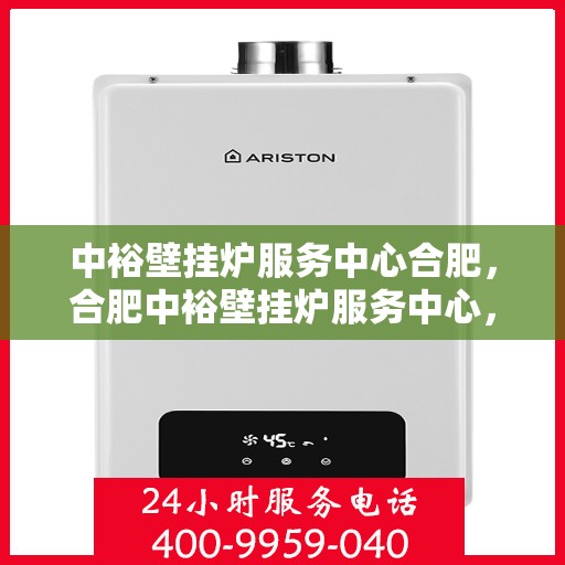 中裕壁挂炉服务中心合肥，合肥中裕壁挂炉服务中心，专业维修与保养，温暖您的家园