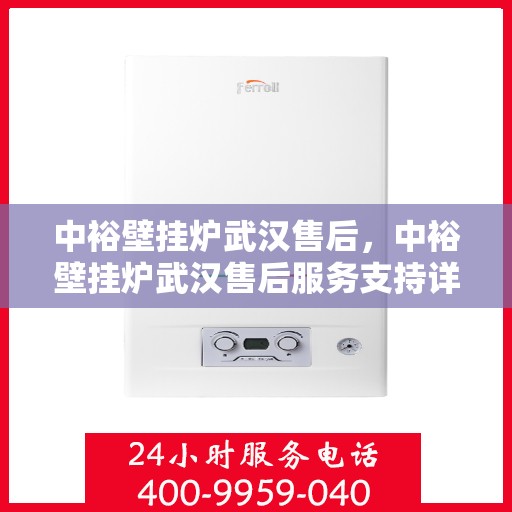 中裕壁挂炉武汉售后，中裕壁挂炉武汉售后服务支持详解