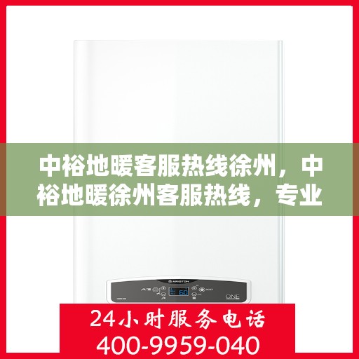 中裕地暖客服热线徐州，中裕地暖徐州客服热线，专业解答，温暖您的生活