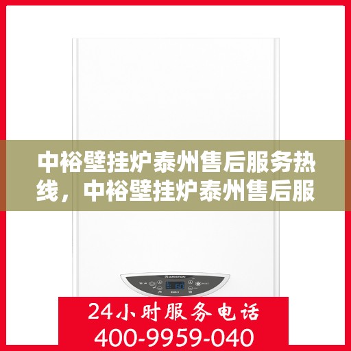 中裕壁挂炉泰州售后服务热线，中裕壁挂炉泰州售后服务热线，专业团队为您提供全方位服务保障