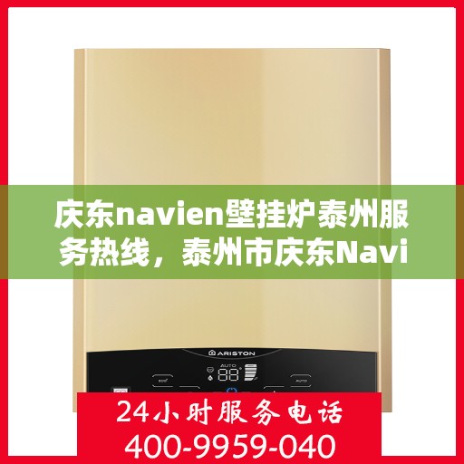庆东navien壁挂炉泰州服务热线，泰州市庆东Navien壁挂炉专业维修服务热线