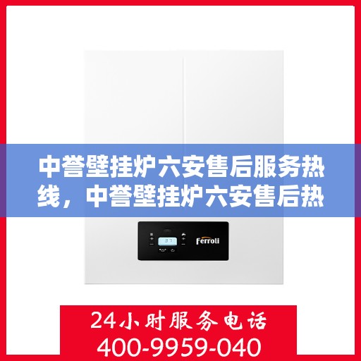 中誉壁挂炉六安售后服务热线，中誉壁挂炉六安售后热线及服务一览