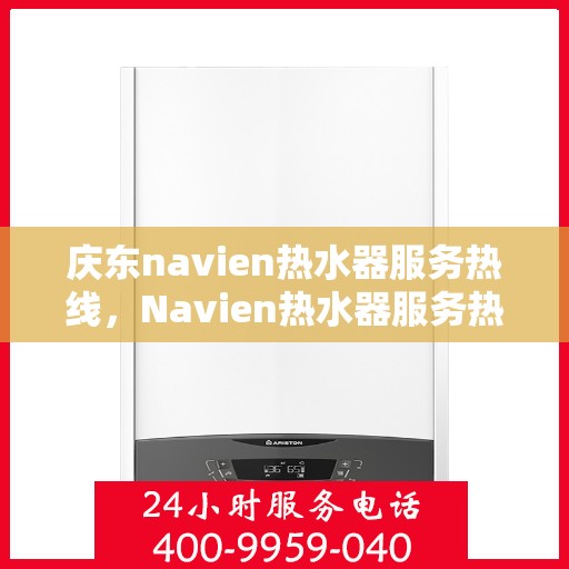 庆东navien热水器服务热线，Navien热水器服务热线，专业解决庆东热水器问题