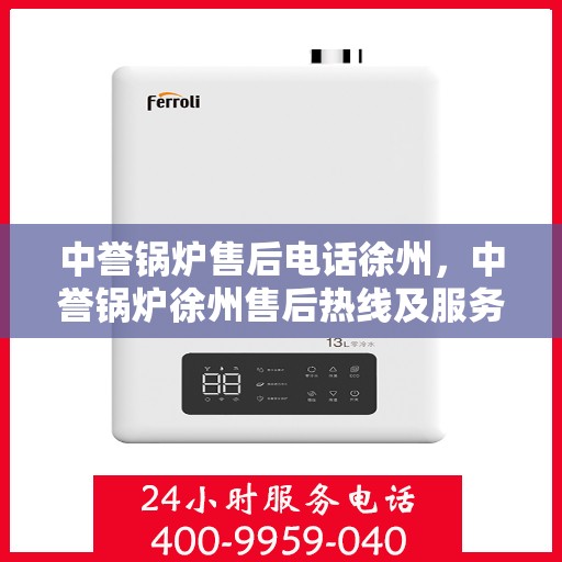 中誉锅炉售后电话徐州，中誉锅炉徐州售后热线及服务支持全解析