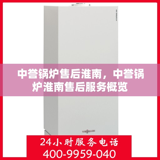 中誉锅炉售后淮南，中誉锅炉淮南售后服务概览