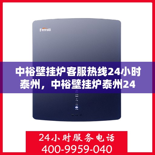中裕壁挂炉客服热线24小时泰州，中裕壁挂炉泰州24小时客服热线全面服务，温暖您的每一刻