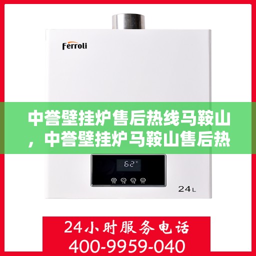 中誉壁挂炉售后热线马鞍山，中誉壁挂炉马鞍山售后热线专业服务，温暖您的生活