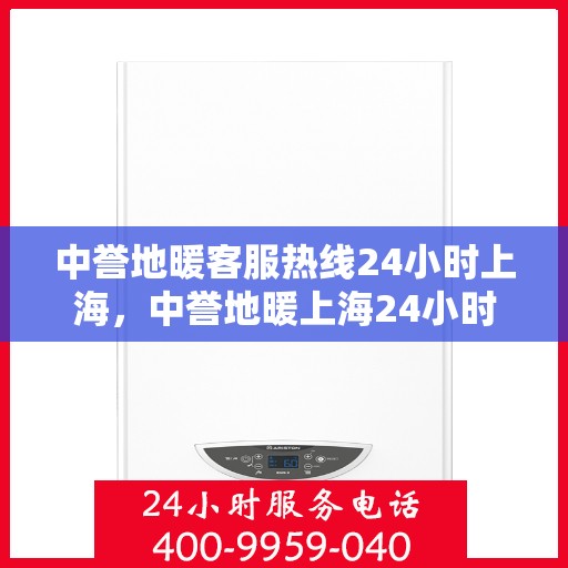 中誉地暖客服热线24小时上海，中誉地暖上海24小时客服热线，全天候服务暖人心