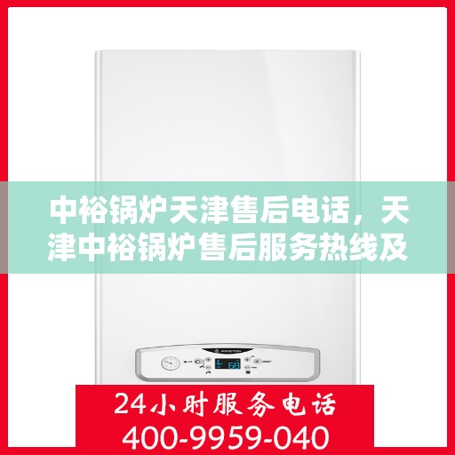 中裕锅炉天津售后电话，天津中裕锅炉售后服务热线及联系方式