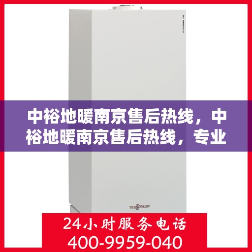 中裕地暖南京售后热线，中裕地暖南京售后热线，专业维修，温暖您家的贴心服务