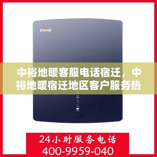 中裕地暖客服电话宿迁，中裕地暖宿迁地区客户服务热线及咨询