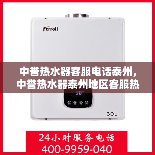 中誉热水器客服电话泰州，中誉热水器泰州地区客服热线及咨询