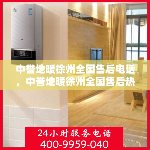 中誉地暖徐州全国售后电话，中誉地暖徐州全国售后热线电话公布