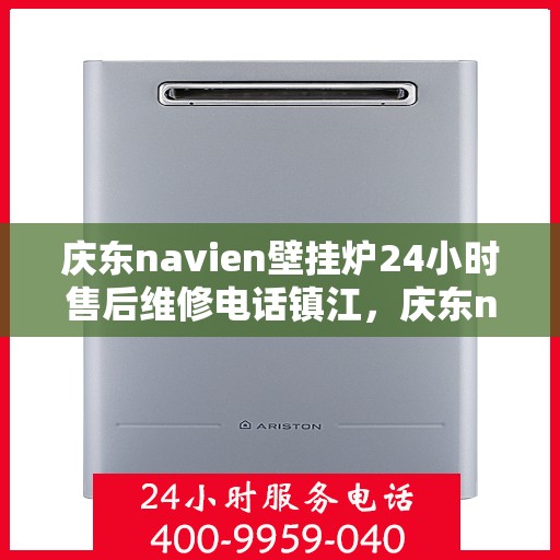 庆东navien壁挂炉24小时售后维修电话镇江，庆东navien壁挂炉镇江售后维修热线全天候服务，专业解决您的壁挂炉问题