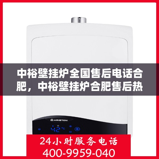 中裕壁挂炉全国售后电话合肥，中裕壁挂炉合肥售后热线，专业维修与全国服务热线解析