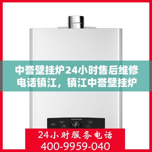 中誉壁挂炉24小时售后维修电话镇江，镇江中誉壁挂炉全天候售后维修服务热线公布！