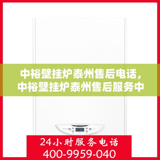 中裕壁挂炉泰州售后电话，中裕壁挂炉泰州售后服务中心联系电话