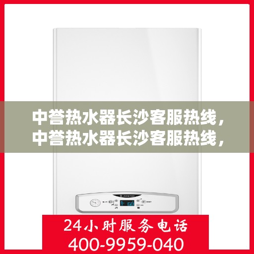 中誉热水器长沙客服热线，中誉热水器长沙客服热线，专业团队为您提供贴心服务