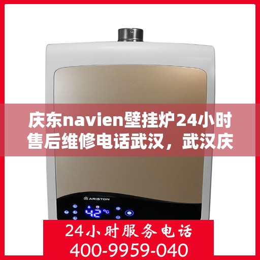 庆东navien壁挂炉24小时售后维修电话武汉，武汉庆东Navien壁挂炉全天候售后维修服务热线