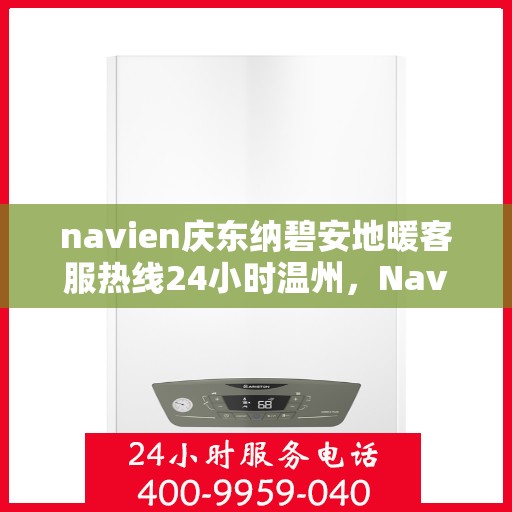 navien庆东纳碧安地暖客服热线24小时温州，Navien庆东纳碧安地暖温州24小时客服热线