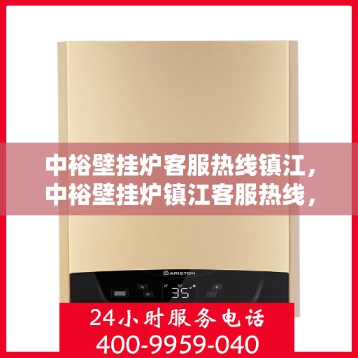 中裕壁挂炉客服热线镇江，中裕壁挂炉镇江客服热线，专业解答，温暖您的生活