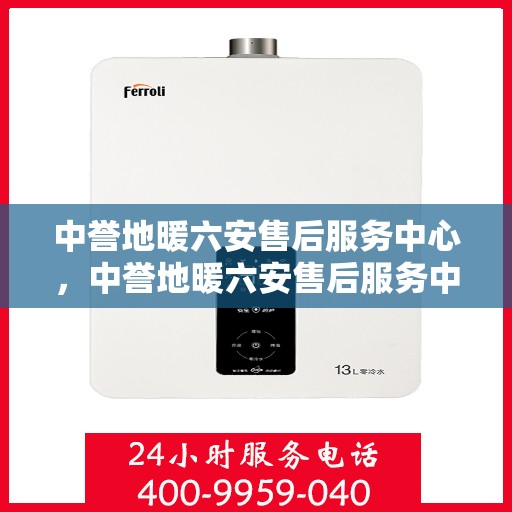 中誉地暖六安售后服务中心，中誉地暖六安售后服务中心，专业服务的温暖之选
