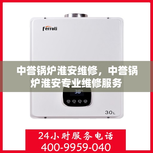 中誉锅炉淮安维修，中誉锅炉淮安专业维修服务