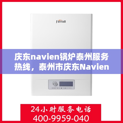 庆东navien锅炉泰州服务热线，泰州市庆东Navien锅炉专业维修服务热线