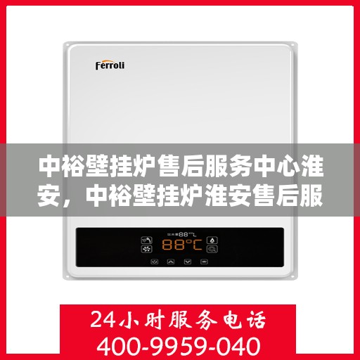 中裕壁挂炉售后服务中心淮安，中裕壁挂炉淮安售后服务中心，专业维修，贴心服务