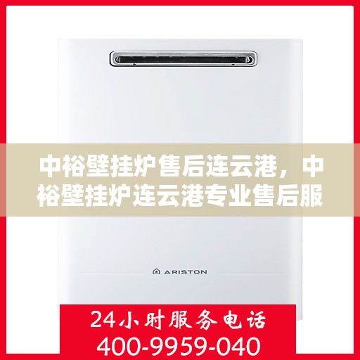 中裕壁挂炉售后连云港，中裕壁挂炉连云港专业售后服务团队，贴心保障您的温暖生活
