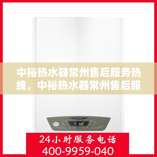 中裕热水器常州售后服务热线，中裕热水器常州售后服务热线，专业团队为您提供贴心服务！