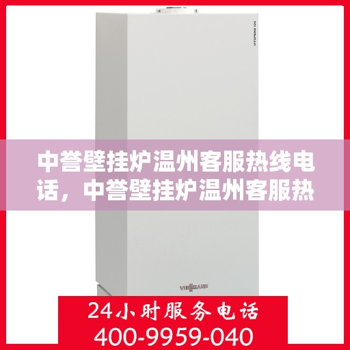 中誉壁挂炉温州客服热线电话，中誉壁挂炉温州客服热线全攻略，专业解答，温暖您的生活
