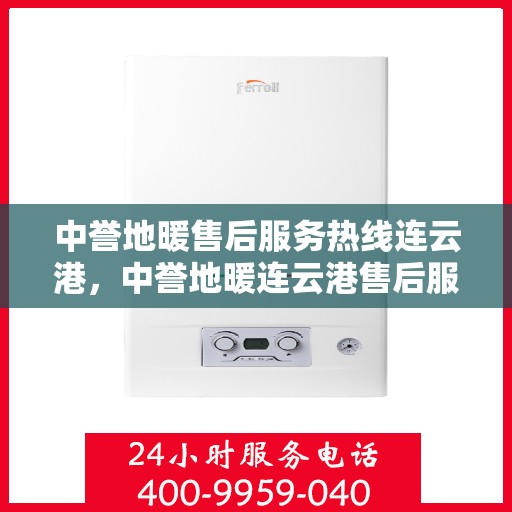 中誉地暖售后服务热线连云港，中誉地暖连云港售后服务热线，专业解决您的温暖问题