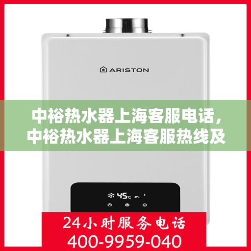 中裕热水器上海客服电话，中裕热水器上海客服热线及售后服务指南