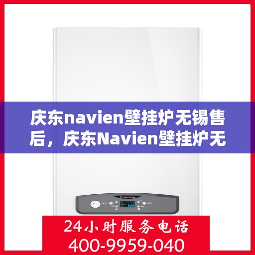 庆东navien壁挂炉无锡售后，庆东Navien壁挂炉无锡专业售后维修服务