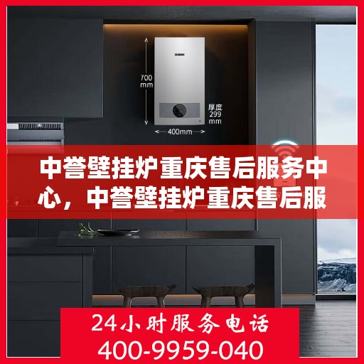 中誉壁挂炉重庆售后服务中心，中誉壁挂炉重庆售后服务中心，专业维修与贴心服务团队为您保驾护航