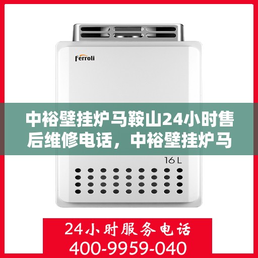中裕壁挂炉马鞍山24小时售后维修电话，中裕壁挂炉马鞍山全天候售后维修热线公布