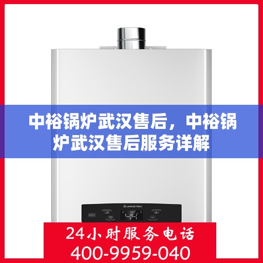 中裕锅炉武汉售后，中裕锅炉武汉售后服务详解
