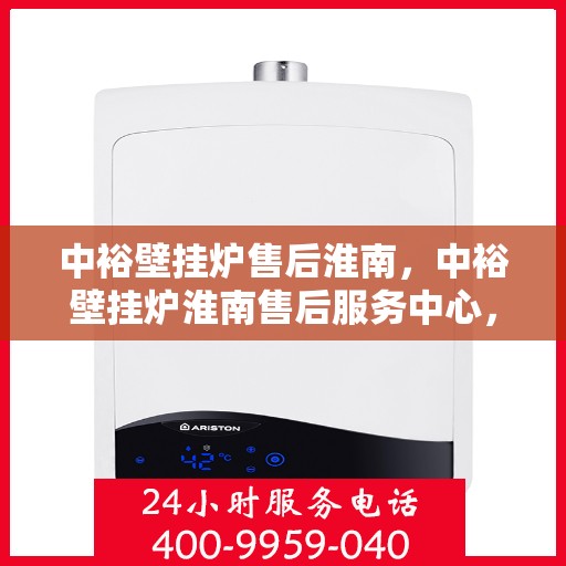 中裕壁挂炉售后淮南，中裕壁挂炉淮南售后服务中心，专业维修与贴心服务