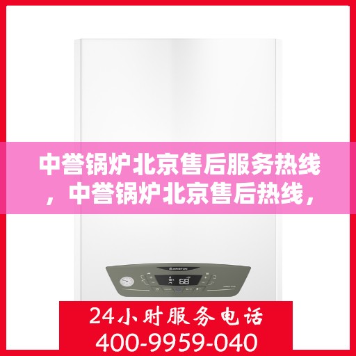 中誉锅炉北京售后服务热线，中誉锅炉北京售后热线，专业快速响应服务！