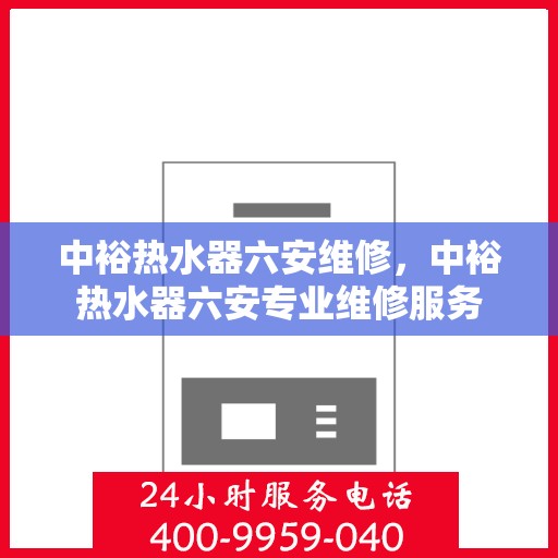 中裕热水器六安维修，中裕热水器六安专业维修服务