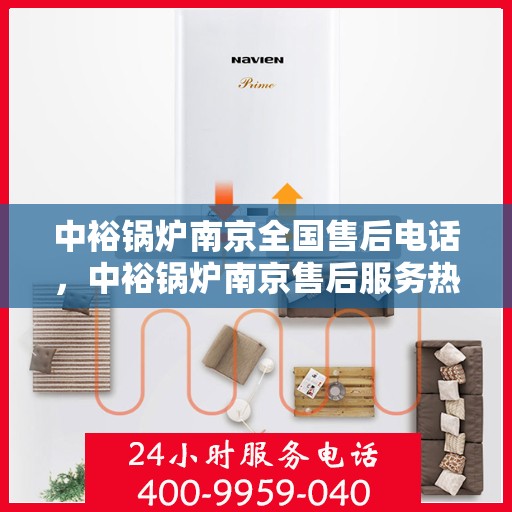 中裕锅炉南京全国售后电话，中裕锅炉南京售后服务热线公布，全国售后电话一键查询