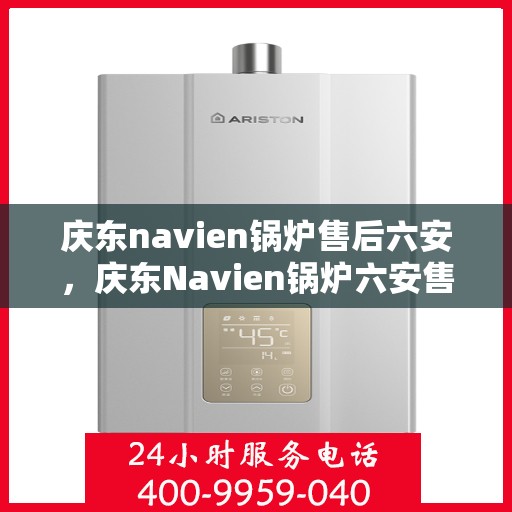 庆东navien锅炉售后六安，庆东Navien锅炉六安售后服务中心，专业售后，无忧服务